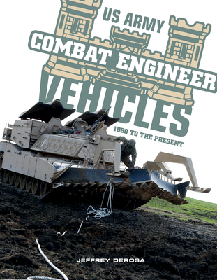 US Army Combat Engineer Vehicles: 1980 to the Present By Jeffrey DeRosa Cover Image