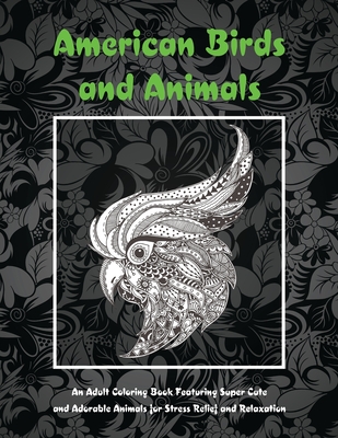 Download American Birds And Animals An Adult Coloring Book Featuring Super Cute And Adorable Animals For Stress Relief And Relaxation Paperback Folio Books
