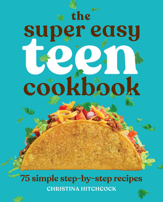 The Super Easy Teen Cookbook: 75 Simple Step-by-Step Recipes (Super Easy Teen Cookbooks) Cover Image