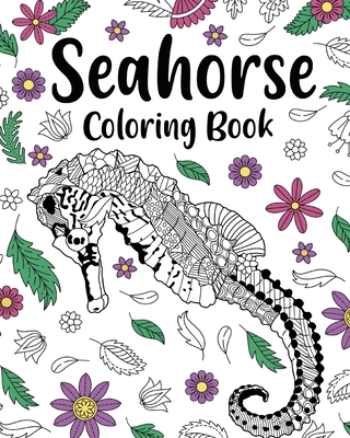 Seahorse Coloring Book, Coloring Books for Adults: Sea Horses Zentangle Coloring Pages, Floral Mandala Coloring, Under The Sea By Paperland Cover Image