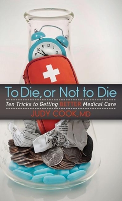 To Die or Not to Die: Ten Tricks to Getting Better Medical Care Cover Image