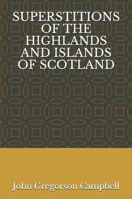Superstitions of the Highlands and Islands of Scotland By John Gregorson Campbell Cover Image