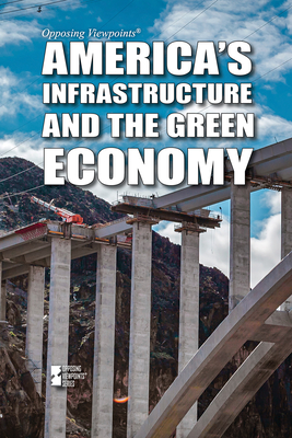 America's Infrastructure and the Green Economy (Opposing Viewpoints) By Eamon Doyle (Compiled by) Cover Image