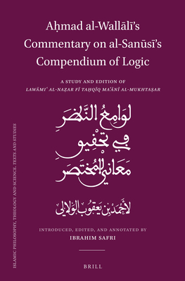 Aḥmad Al-Wallālī's Commentary on Al-Sanūsī's Compendium of Logic: A Study and Edition of Lawāmiʿ Al-Naẓar F& (Islamic Philosophy) By Aḥmad B. Ya& Al-Wallālī, Ibrahim Safri (Editor) Cover Image