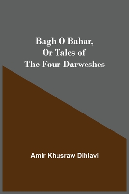 Bagh O Bahar, or Tales of the Four Darweshes By Amir Khusraw Dihlavi Cover Image