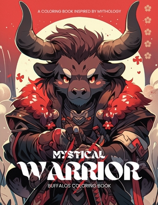 Mystical Warrior Buffalos: A Coloring Book Inspired by Mythology: 50 Intriguing Illustrations and Quotes to Color (Warrior's Palette Coloring Quest)