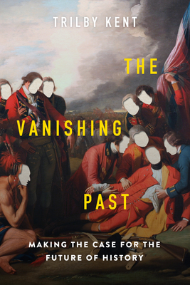 The Vanishing Past: Making the Case for the Future of History By Trilby Kent Cover Image