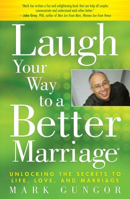 Laugh Your Way to a Better Marriage: Unlocking the Secrets to Life, Love, and Marriage By Mark Gungor Cover Image