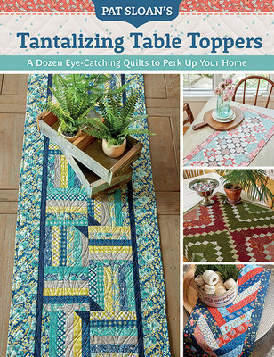 Pat Sloan's Tantalizing Table Toppers: A Dozen Eye-Catching Quilts to Perk Up Your Home Cover Image