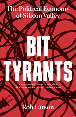 Bit Tyrants: The Political Economy of Silicon Valley By Rob Larson Cover Image