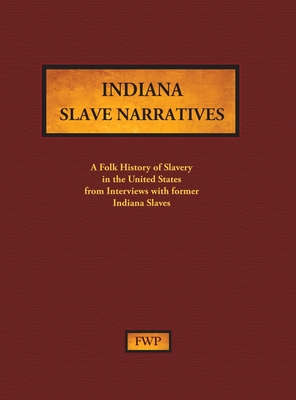 Indiana Slave Narratives: A Folk History of Slavery in the United States from Interviews with Former Slaves (Fwp Slave Narratives #5)