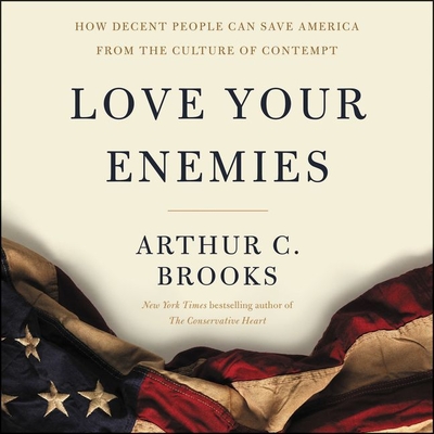 Love Your Enemies Lib/E: How Decent People Can Save America from the Culture of Contempt By Arthur C. Brooks, Will Damron (Read by) Cover Image