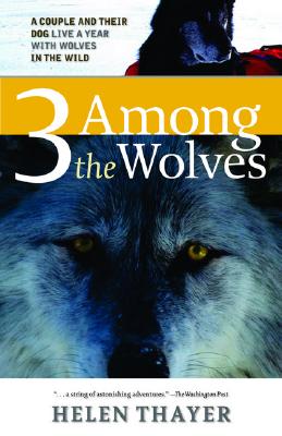 Three Among the Wolves: A Couple and their Dog Live a Year with Wolves in the Wild