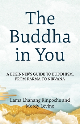 The Buddha in You: A Beginner's Guide to Buddhism, from Karma to Nirvana By Lama Lhanang Rinpoche, Mordy Levine Cover Image