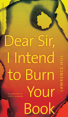Dear Sir, I Intend to Burn Your Book: An Anatomy of a Book Burning (CLC Kreisel Lecture)