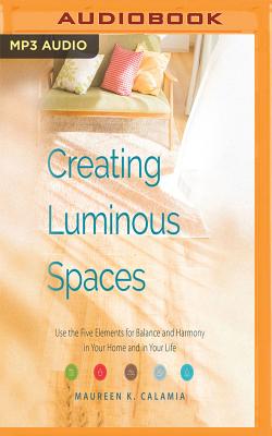 Creating Luminous Spaces: Use the Five Elements for Balance and Harmony in Your Home and in Your Life Cover Image