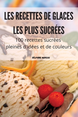 Les Recettes de Glaces Les Plus Sucrées By Délphine Mureau Cover Image