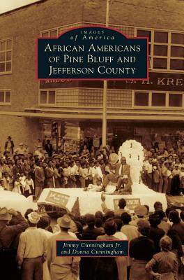 African Americans of Pine Bluff and Jefferson County By Jr. Cunningham, Jimmy, Donna Cunningham Cover Image