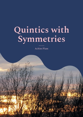 Quintics with Symmetries: Resolvents for Solvable Polynomials of Degree 5 By Achim Plum Cover Image