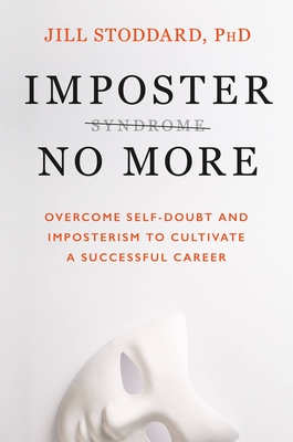 Imposter No More: Overcome Self-Doubt and Imposterism to Cultivate a Successful Career By PhD Stoddard, PhD, Jill Cover Image