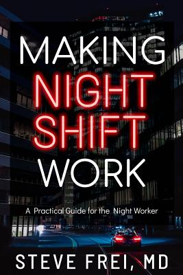 Making Night Shift Work: A Practical Guide for the Night Worker Cover Image