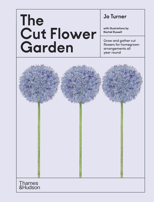The Cut Flower Garden: Grow and Gather Cut Flowers for Homegrown Arrangements All Year Round (The Illustrated Garden #4)