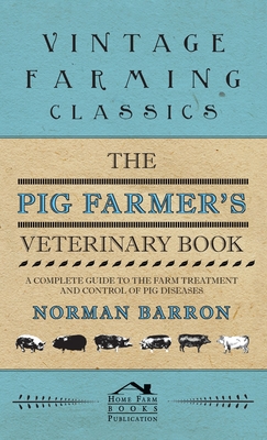 Pig Farmer's Veterinary Book - A Complete Guide to the Farm Treatment and Control of Pig Diseases Cover Image