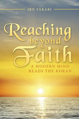 Reaching beyond Faith: A Modern Mind Reads the Koran By Ibn Fārābi Cover Image