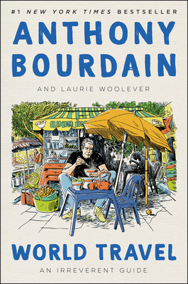 World Travel: An Irreverent Guide By Anthony Bourdain, Laurie Woolever Cover Image