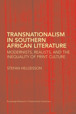 Transnationalism in Southern African Literature: Modernists, Realists, and the Inequality of Print Culture (Routledge Research in Postcolonial Literatures) Cover Image
