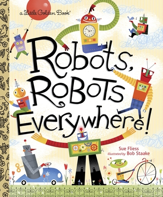 Robots, Robots Everywhere! (Little Golden Book) By Sue Fliess, Bob Staake (Illustrator) Cover Image