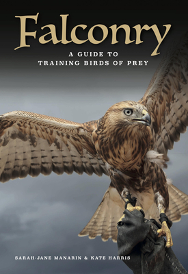 Falconry: A guide to training birds of prey By Sarah-Jane Manarin, Kate Harris Cover Image