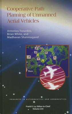 Cooperative Path Planning of Unmanned Aerial Vehicles (Progress in Astronautics and Aeronautics) By Antonios Tsourdos Cover Image