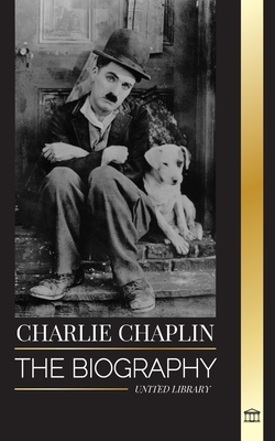 Charlie Chaplin: The biography of the best silent film and comic actor that invented early Hollywood (Media) Cover Image
