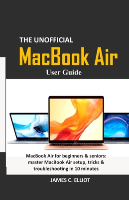 The Unofficial MacBook Air User Guide: MacBook Air for beginners & seniors: master MacBook Air setup, tricks & troubleshooting in 10 minutes Cover Image