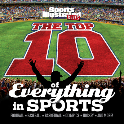 The Top 10 of Everything in Sports (Sports Illustrated Kids Top 10 Lists) Cover Image