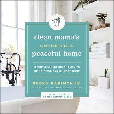 The Clean Mama's Guide to a Peaceful Home: Effortless Systems and Joyful Rituals for a Calm, Cozy Home By Natalie Duke (Read by), Becky Rapinchuk Cover Image