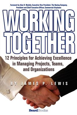 Working Together: 12 Principles for Achieving Excellence in Managing Projects, Teams, and Organizations Cover Image