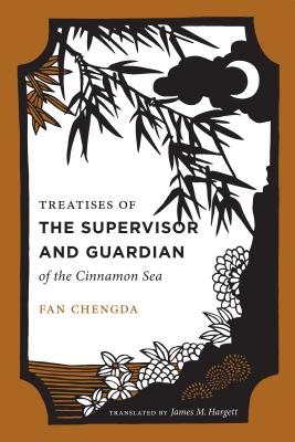 Treatises of the Supervisor and Guardian of the Cinnamon Sea: The Natural World and Material Culture of 12th Century South China (China Program Books)
