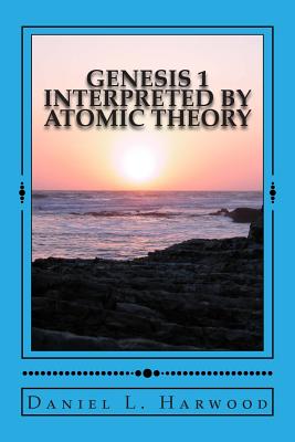 Genesis 1 Interpreted by Atomic Theory: A Science Teacher Looks At Genesis 1