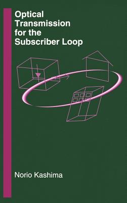 Optical Transmission for the Subscriber Loop (Artech House Optoelectronics Library) By Norio Kashima Cover Image