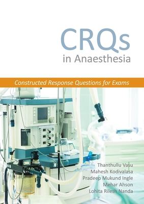 Crqs in Anaesthesia - Constructed Response Questions for Exams By Thanthullu Vasu, Mahesh Kodivalasa, Pradeep Mukund Ingle Cover Image