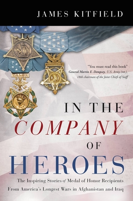 In the Company of Heroes: The Inspiring Stories of Medal of Honor Recipients from America's Longest Wars in Afghanistan and Iraq Cover Image