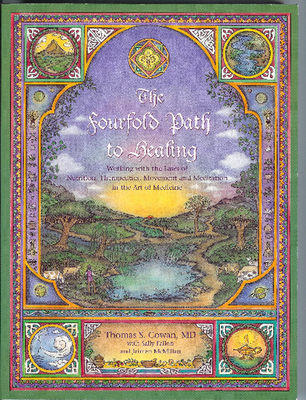 The Fourfold Path to Healing: Working with the Laws of Nutrition, Therapeutics, Movement, and Meditation in the Art of Medicine By Tom Cowan (With), Sally Fallon (With) Cover Image