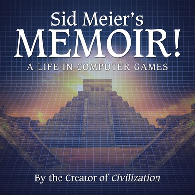 Sid Meier's Memoir!: A Life in Computer Games By Sid Meier Cover Image