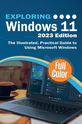 Exploring Windows 11 - 2023 Edition: The Illustrated, Practical Guide to Using Microsoft Windows Cover Image