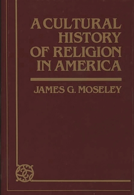 A Cultural History of Religion in America (Contributions to the Study ...