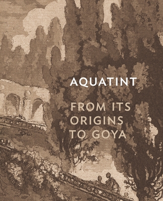 Aquatint: From Its Origins to Goya Cover Image