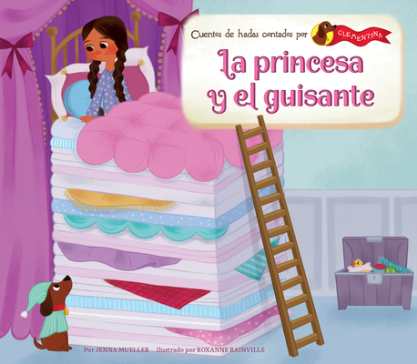La Princesa Y El Guisante (the Princess and the Pea) (Cuentos de Hadas Contados Por Clementina (Fairy Tales As Told By Clementine))