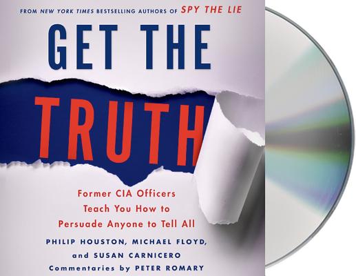 Get the Truth: Former CIA Officers Teach You How to Persuade Anyone to Tell All By Philip Houston, Jeff Gurner (Read by), Michael Floyd, Susan Carnicero Cover Image